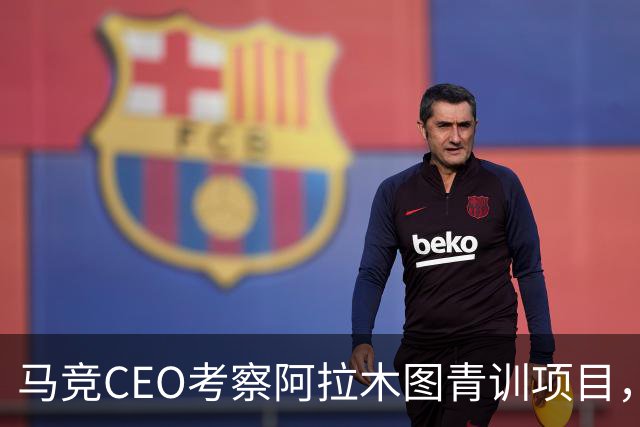马竞CEO考察阿拉木图青训项目，获哈萨克斯坦总统接见